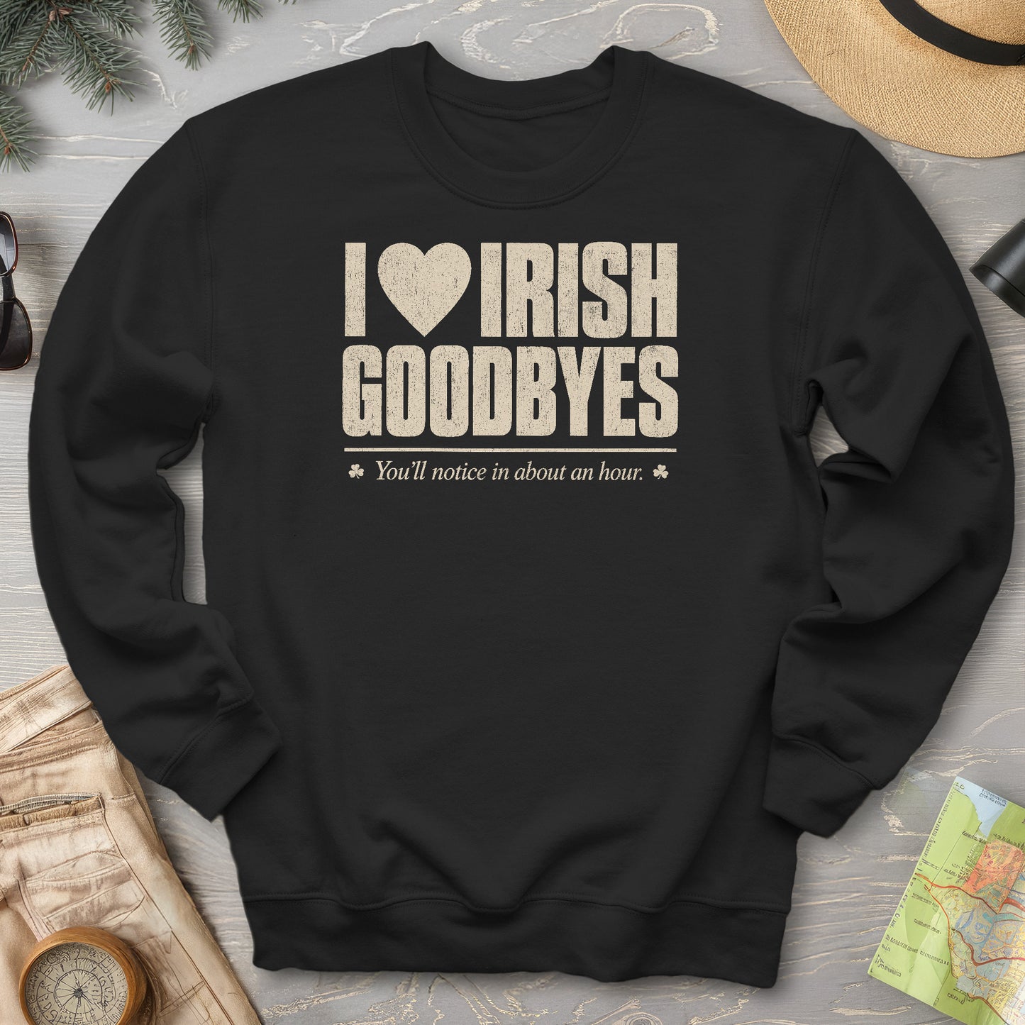 I Love Irish Goodbyes Sweatshirt