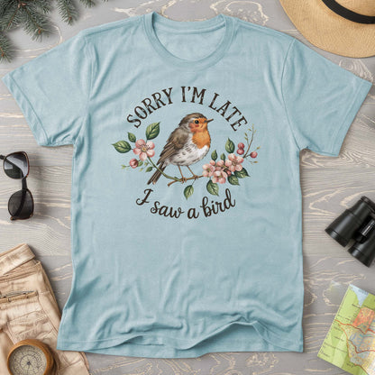 Sorry I'm Late I Saw a Bird T-Shirt